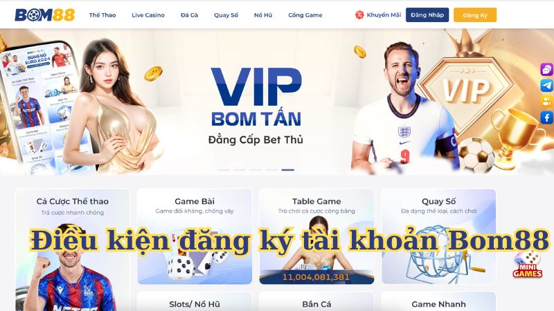 Điều kiện đăng ký tài khoản Bom88