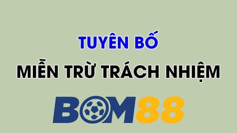 Miễn trừ trách nhiệm Bom88 là gì? Hãy tìm hiểu