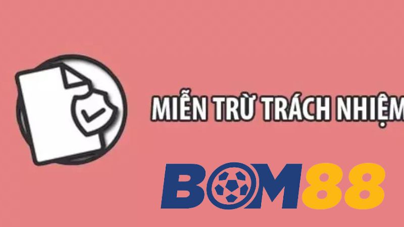 Các quy định chi tiết của miễn trừ trách nhiệm Bom88